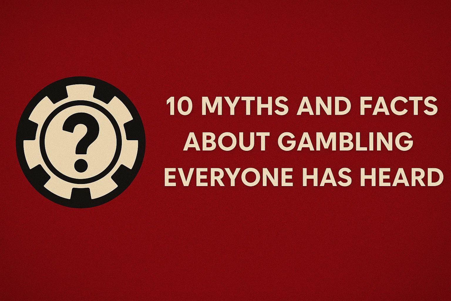 10 Myths and Facts About Gambling Everyone Has Heard